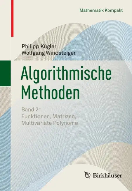 Algorithmische Methoden: Band 2: Funktionen, Matrizen, Multivariate Polynome by Philipp Kügler, Wolfgang Windsteiger