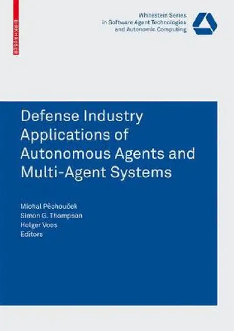 Defence Industry Applications of Autonomous Agents and Multi-Agent Systems by Michal Pechoucek