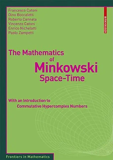 The Mathematics of Minkowski Space-Time: With an Introduction to Commutative Hypercomplex Numbers by Francesco Catoni