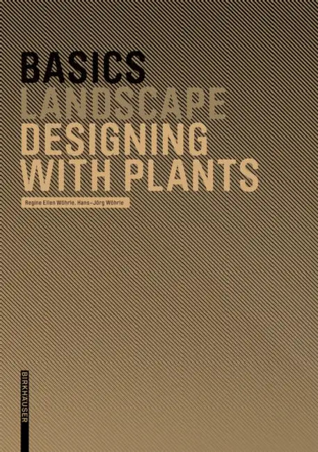 Basics Designing with Plants by Regine Ellen Wöhrle, Hans-Jörg Wöhrle, Cornelia Bott