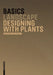 Basics Designing with Plants by Regine Ellen Wöhrle, Hans-Jörg Wöhrle, Cornelia Bott