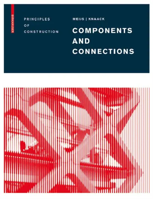 Components and Connections: Principles of Construction by Maarten Meijs, Ulrich Knaack
