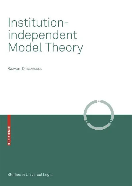 Institution-Independent Model Theory by Razvan Diaconescu