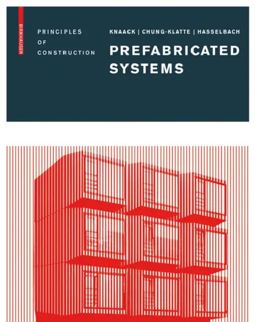 Prefabricated Systems: Principles of Construction by Ulrich Knaack, Sharon Chung-Klatte, Reinhard Hasselbach