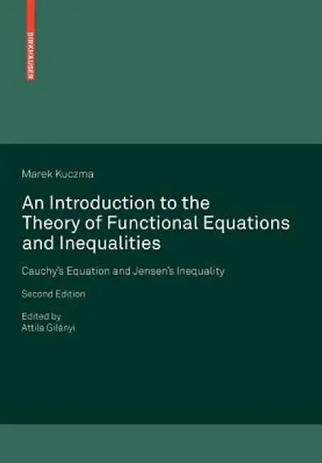 An Introduction to the Theory of Functional Equations and Inequalities: Cauchy's Equation and Jensen's Inequality by Marek Kuczma