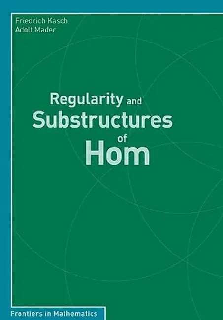 Regularity And Substructures Of Hom by Friedrich Kasch, Adolf Mader