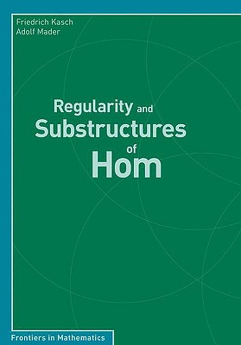 Regularity And Substructures Of Hom by Friedrich Kasch, Adolf Mader