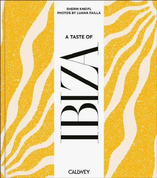A Taste of Ibiza: Places of Longing, Original Recipes and Insider Tips by Sherin Kneifl