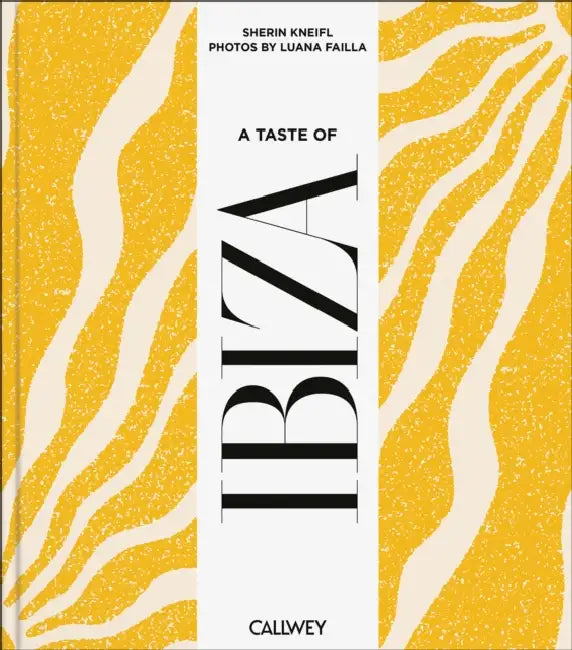 A Taste of Ibiza: Places of Longing, Original Recipes and Insider Tips by Sherin Kneifl