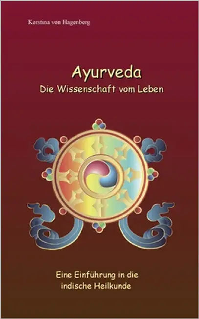 Ayurveda Die Wissenschaft vom Leben: Eine Einführung in die indische Heilkunde by Von Hagenberg, Kerstina
