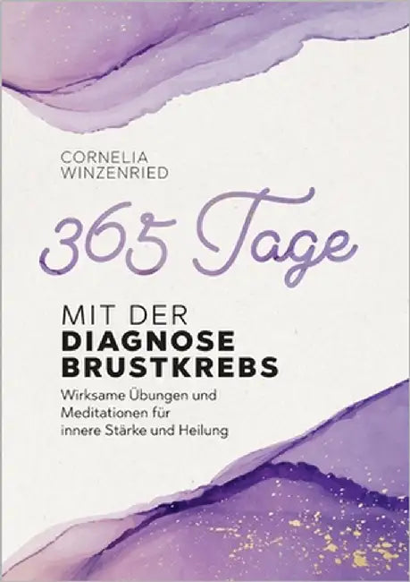 365 Tage mit der Diagnose Brustkrebs: Wirksame Übungen und Meditationen für innere Stärke und Heilung by Winzenried, Cornelia
