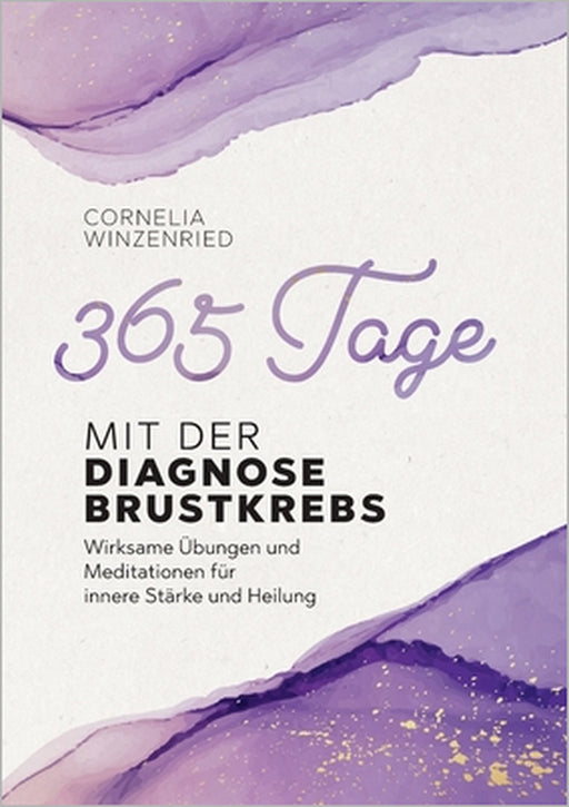 365 Tage mit der Diagnose Brustkrebs: Wirksame Übungen und Meditationen für innere Stärke und Heilung by Cornelia Winzenried