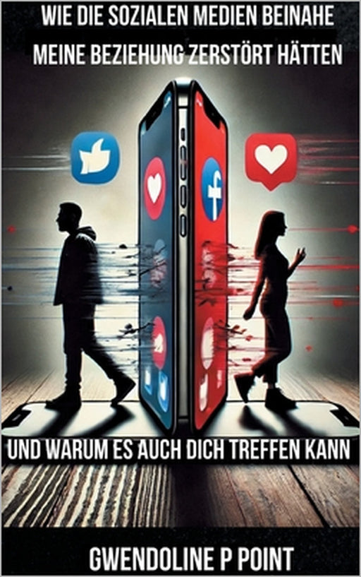 Wie die sozialen Medien beinahe meine Beziehung zerstört hätten, und warum es auch dich treffen kann. by Gwendoline P. Point