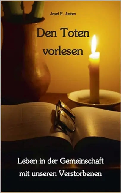 Den Toten vorlesen: Leben in der Gemeinschaft mit unseren Verstorbenen by Justen, Josef F.