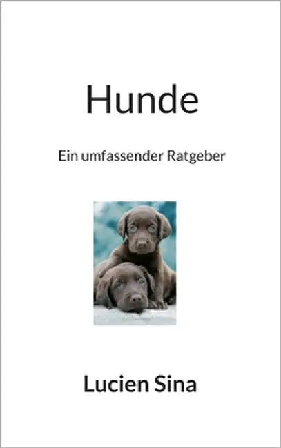 Hunde: Ein umfassender Ratgeber by Sina, Lucien