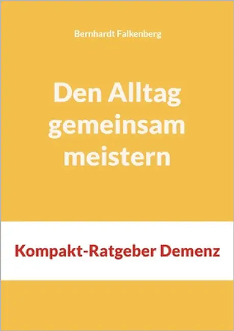Den Alltag gemeinsam meistern: Kompakt-Ratgeber Demenz by Falkenberg, Bernhardt