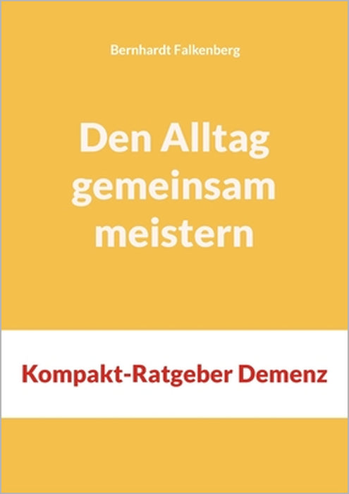 Den Alltag gemeinsam meistern: Kompakt-Ratgeber Demenz by Bernhardt Falkenberg