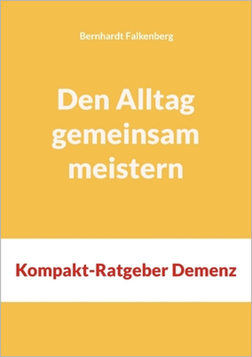 Den Alltag gemeinsam meistern: Kompakt-Ratgeber Demenz by Bernhardt Falkenberg