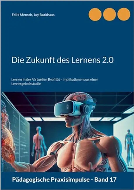 Die Zukunft des Lernens 2.0: Lernen in der Virtuellen Realität - Implikationen aus einer Lernergebnisstudie by Mensch, Felix