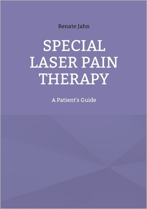 Special Laser Pain Therapy: A Patient's Guide by Renate Jahn