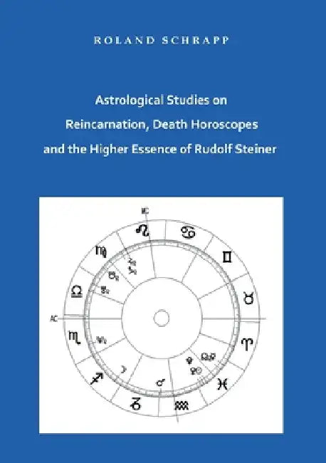 Astrological Studies on Reincarnation, Death Horoscopes and the Higher Essence of Rudolf Steiner by Roland Schrapp