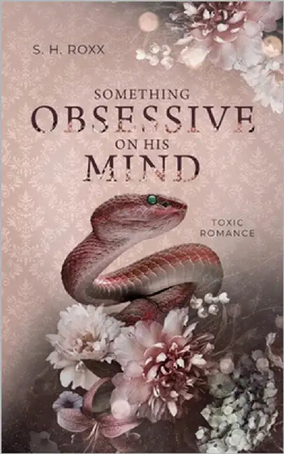 Something Obsessive On His Mind: Toxic Romance by Roxx, S. H.