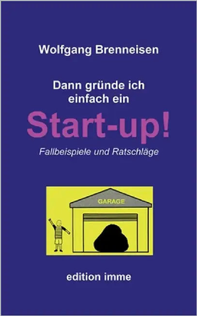 Dann gründe ich einfach ein Startup!: Fallbeispiele und Ratschläge by Brenneisen, Wolfgang
