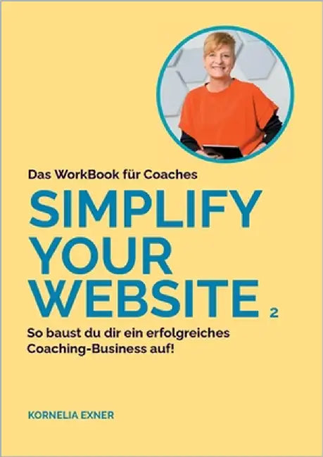 Simplify your Website 2: WorkBook für Coaches, die eine erfolgreiche Website für ihr Coaching Business aufbauen wollen. by Exner, Kornelia