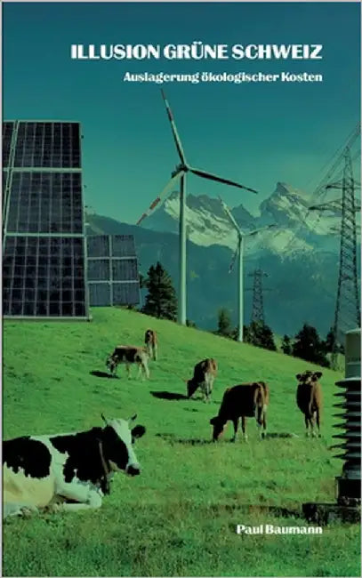 Illusion grüne Schweiz: Auslagerung ökologischer Kosten by Baumann, Paul