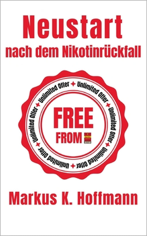 Neustart nach dem Nikotinrückfall: Der konkrete Leitfaden, mit dem Sie endlich dauerhaft auf den Nichtraucherweg kommen by Markus K. Hoffmann