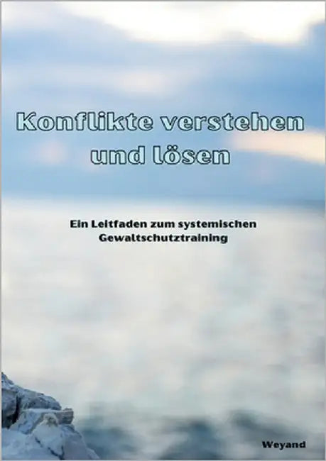 Konflikte verstehen und lösen: Ein Leitfaden zum systemischen Gewaltschutztraining by Weyand, Bianca