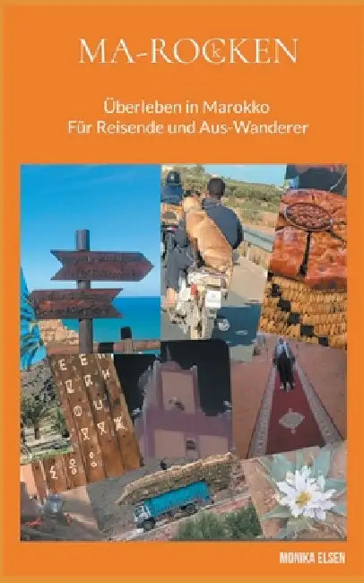 Ma-Rocken: Überleben in Marokko - Für Reisende und Aus-Wanderer by Monika Elsen