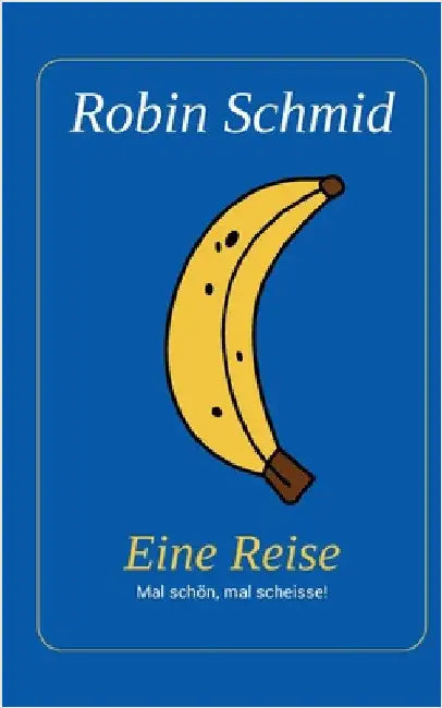Eine Reise: Mal schön, mal scheisse! by Schmid, Robin