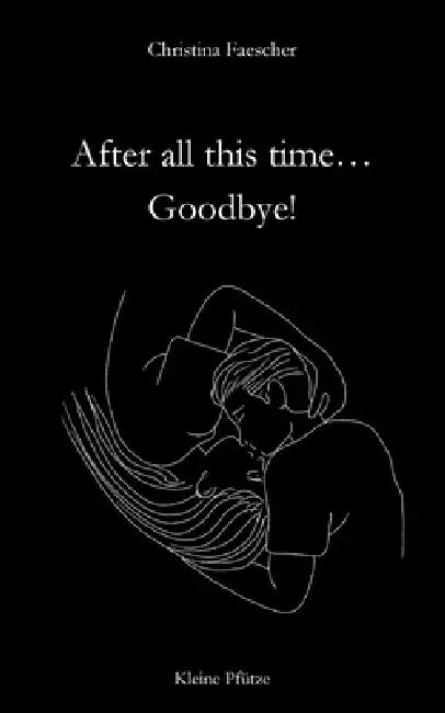 After all this time. Goodbye! by Christina Faescher