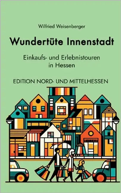 Wundertüte Innenstadt (2): Einkaufs- und Erlebnistouren in Hessen (Edition Nord- und Mittelhessen) by Weisenberger, Wilfried
