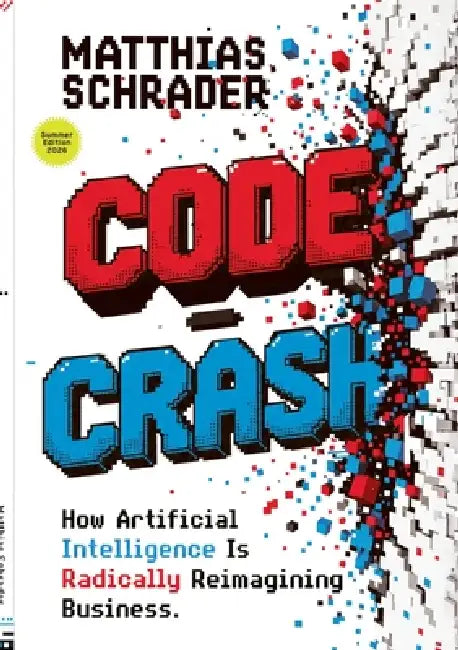 Code Crash: Why Artificial Intelligence Turns Code Into Intent and Why We Now Need to Rethink Digital Products from Scratch by Matthias Schrader