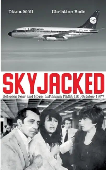 Skyjacked: Between Fear and Hope. Lufthansa Flight 181, October 1977 by Diana Müll, Christine Bode