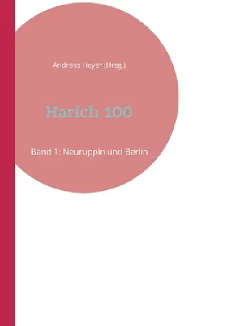 Harich 100: Band 1: Neuruppin und Berlin by Andreas Heyer