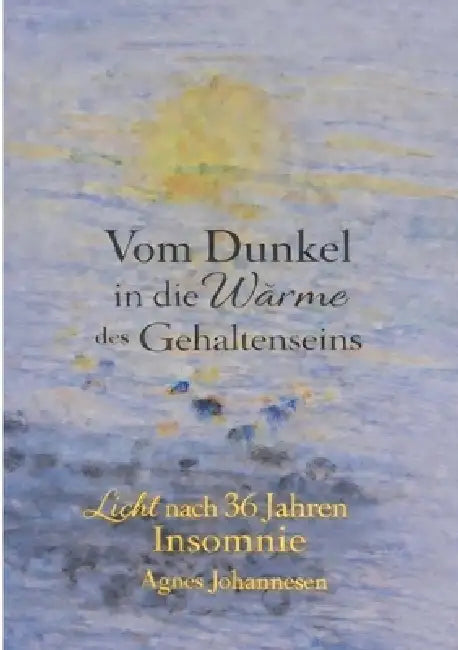 Vom Dunkel in die Wärme des Gehaltenseins: Licht nach 36 Jahren Insomnie by Agnes Johannesen