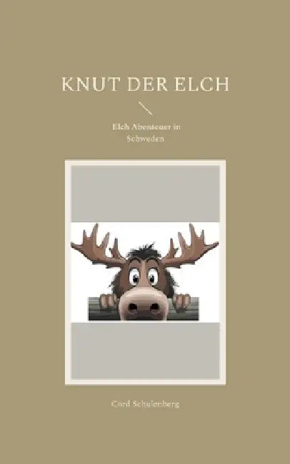 Knut der Elch: Elch Abenteuer in Schweden by Cord Schulenberg