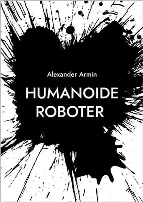 Humanoide Roboter: Fluch oder Segen by Armin, Alexander