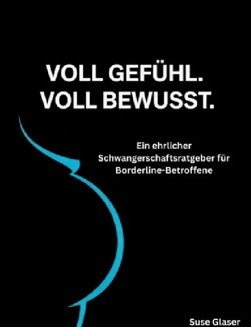 Voll Gefühl - voll bewusst: Schwanger mit Borderline by Suse Glaser
