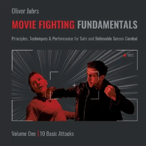 Movie Fighting Fundamentals: Principles, Techniques & Performance for Safe and Believable Screen Combat by Oliver Juhrs, Rick Munzert