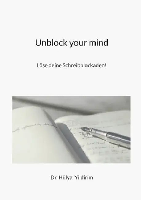 Unblock your mind: Löse deine Schreibblockaden! by Hülya Yildirim