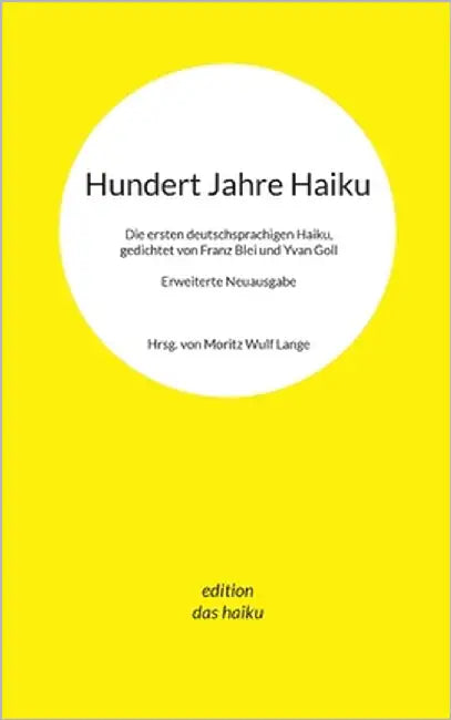 Hundert Jahre Haiku: Die ersten deutschsprachigen Haiku, gedichtet von Franz Blei und Yvan Goll. Erweiterte Neuausgabe. by Lange, Moritz Wulf