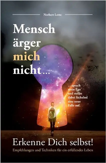 Mensch ärger mich nicht...: Erkenne dich selbst! Empfehlungen und Techniken für ein erfüllendes Leben by Lotte, Norbert