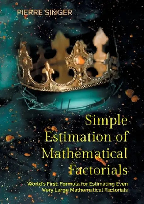 Simple Estimation of Mathematical Factorials: World's First: Formula for Estimating Even Very Large Mathematical Factorials by Pierre Singer