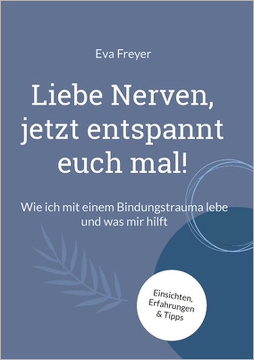 Liebe Nerven, jetzt entspannt euch mal!: Wie ich mit einem Bindungstrauma lebe und was mir hilft by Eva Freyer
