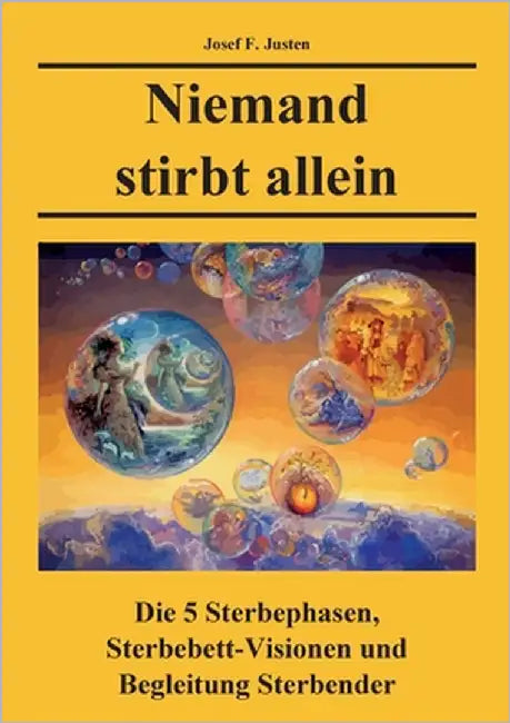 Niemand stirbt allein: Die 5 Sterbephasen, Sterbebett-Visionen und Begleitung Sterbender by Justen, Josef F.