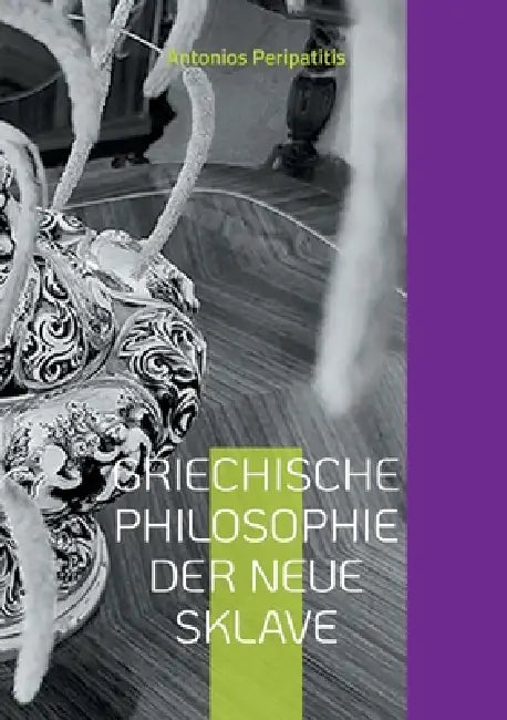 Griechische Philosophie Der neue sklave: Leitfaden. Deutsche Gesamtausgabe by Antonios Peripatitis